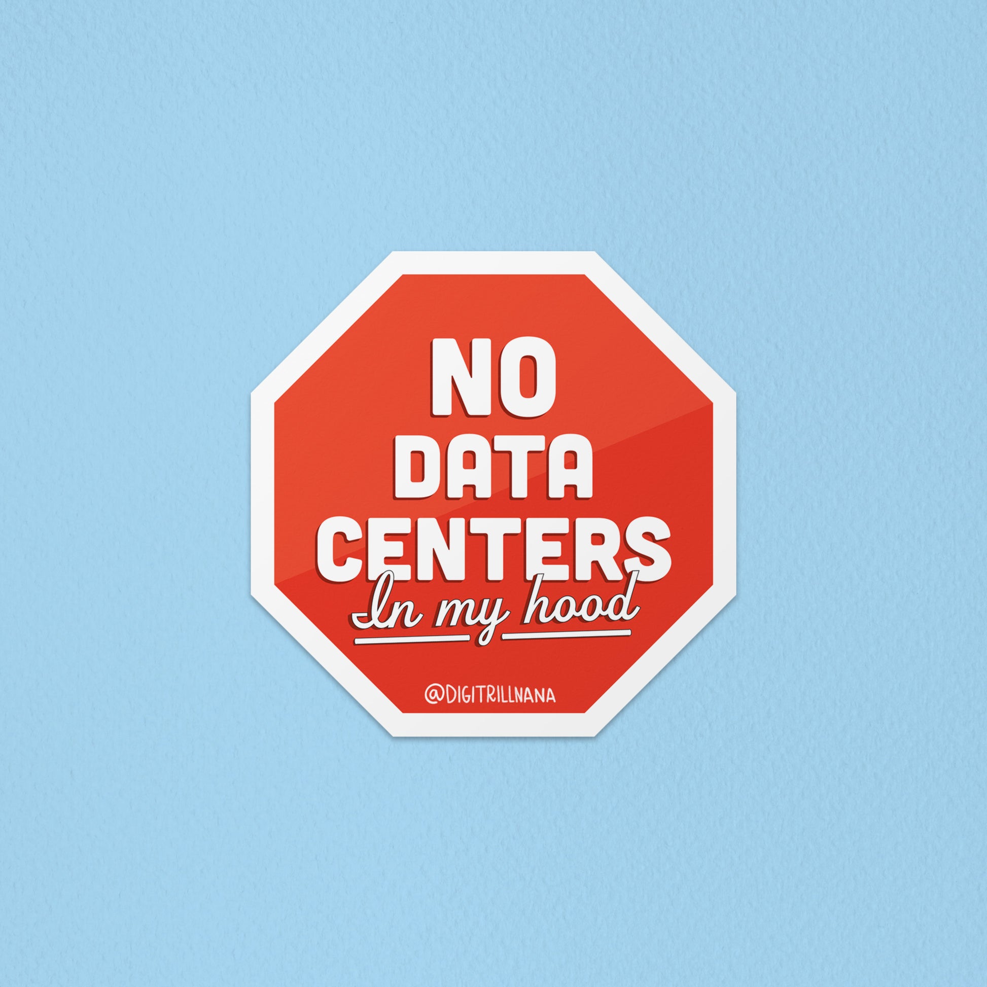 Waterproof die-cut sticker with stop sign illustration, white border, red octagon with “No Data Centers In My Hood” text. Stick on your laptop, water bottles, and tumblers. 