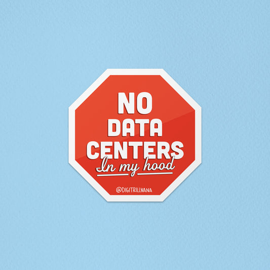 Waterproof die-cut sticker with stop sign illustration, white border, red octagon with “No Data Centers In My Hood” text. Stick on your laptop, water bottles, and tumblers. 