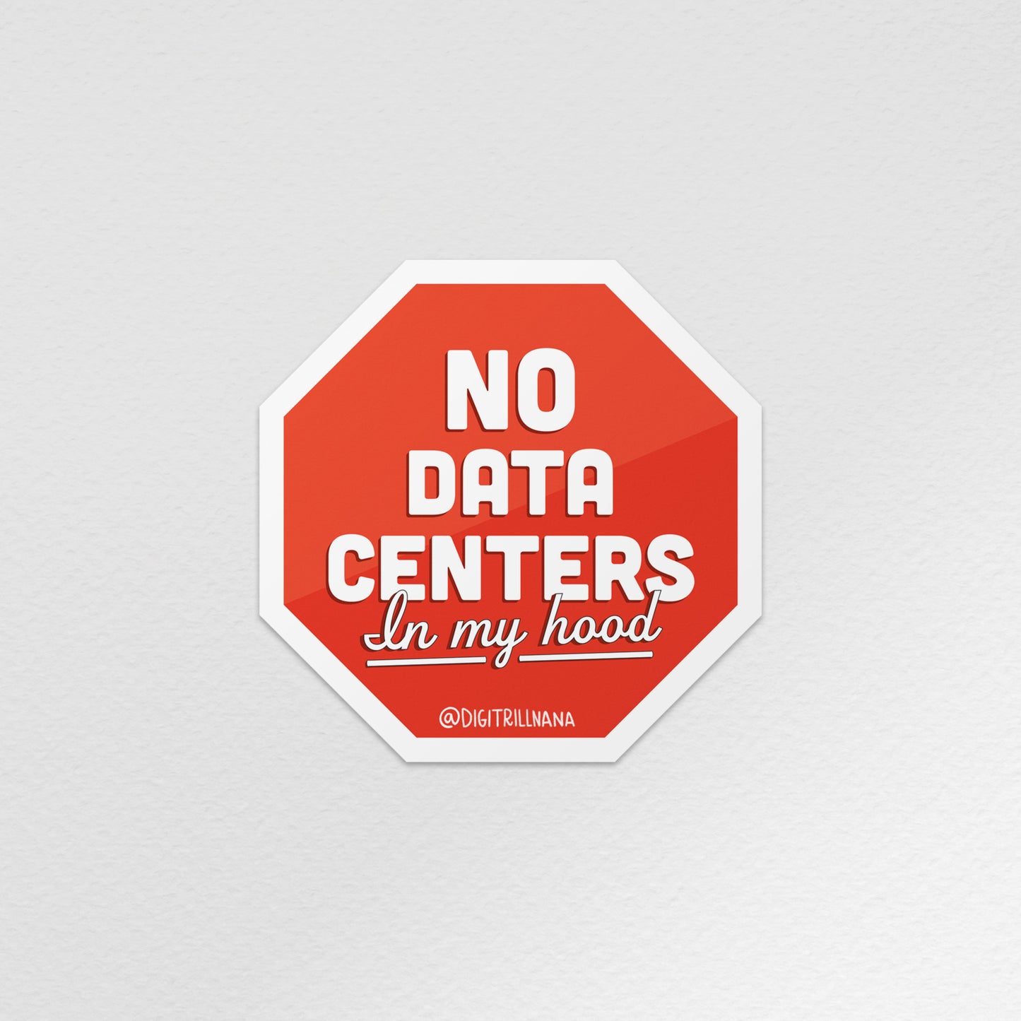 Waterproof die-cut sticker with stop sign illustration, white border, red octagon with “No Data Centers In My Hood” text. Stick on your laptop, water bottles, and tumblers. 